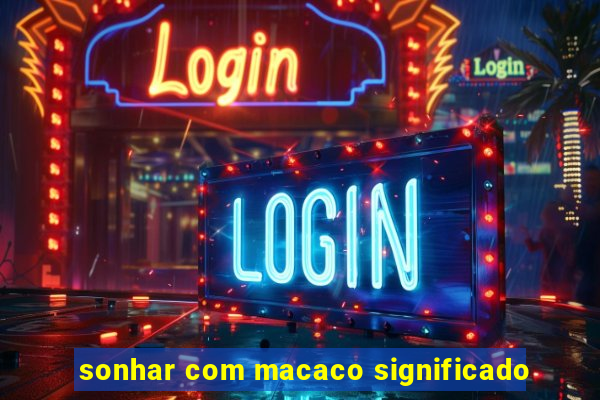 sonhar com macaco significado